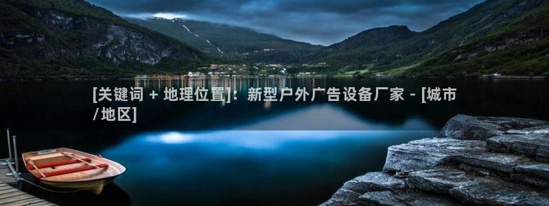 杏宇官方平台官网：[关键词 + 地理位置]：新型户外广告设备厂家 - [城市
/地区]