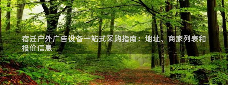 杏宇平台登录步骤：宿迁户外广告设备一站式采购指南：地址、商家列表和
报价信息