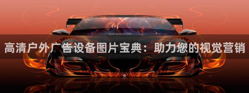 杏宇平台好吗：高清户外广告设备图片宝典：助力您的视觉营销