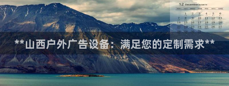 杏宇平台登录步骤：**山西户外广告设备：满足您的定制需求**
