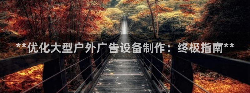 杏宇平台招商电话号码：**优化大型户外广告设备制作：终极指南**