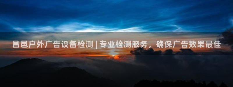 杏宇平台提现为什么这么久呢：昌邑户外广告设备检测 | 专业检测服务，确保广告效果最佳