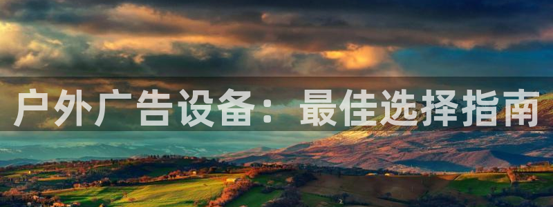杏宇平台怎么样知乎：户外广告设备：最佳选择指南